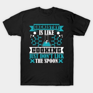 Chemistry is like cooking just don't lick spoon T-Shirt